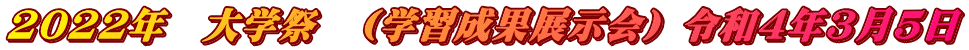 2022年　大学祭　（学習成果展示会) 令和4年3月5日