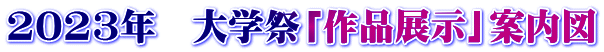 2023年　大学祭「作品展示」案内図