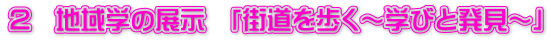 ２　地域学の展示　「街道を歩く～学びと発見～」