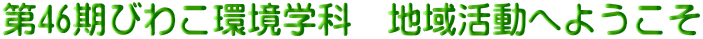 第46期びわこ環境学科　地域活動へようこそ